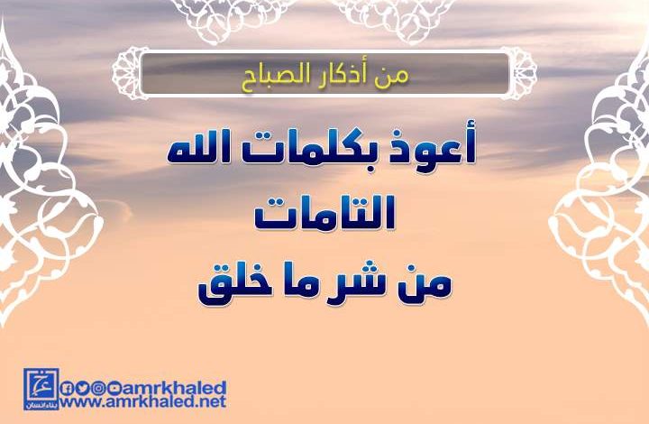 معنى أعوذ بكلمات الله التامات من شر ما خلق