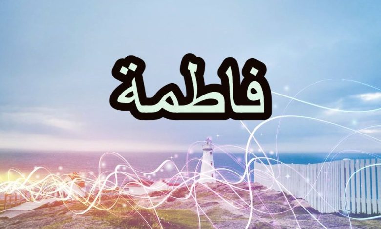 معنى إسم فاطمة “Fatma” وصفات حاملة الاسم