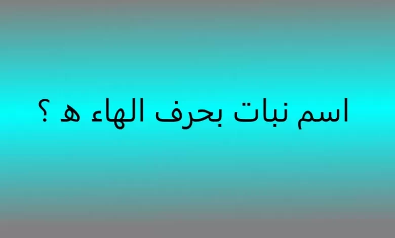 اسم نبات بحرف الهاء ه