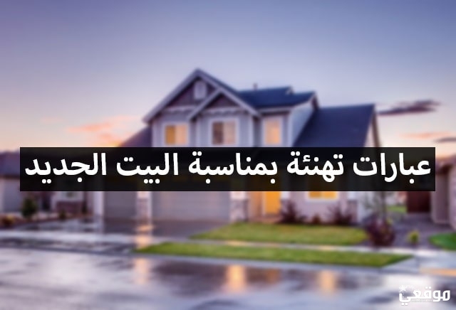 عبارات تهنئة بالبيت الجديد رسائل تهنئة للبيت الجديد